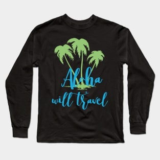 Aloha Will Travel Hawaii Vacation Luau T Shirt Long Sleeve T-Shirt